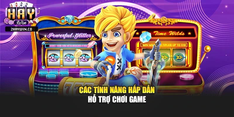 Các tính năng hấp dẫn hỗ trợ chơi game