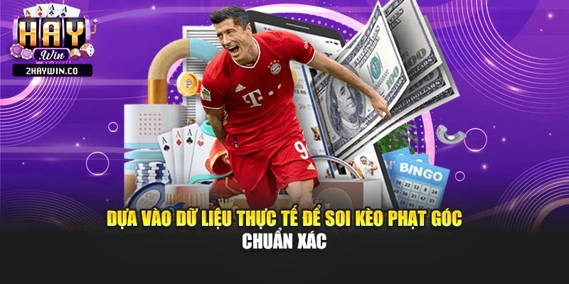 Dựa vào dữ liệu thực tế để soi kèo phạt góc chuẩn xác