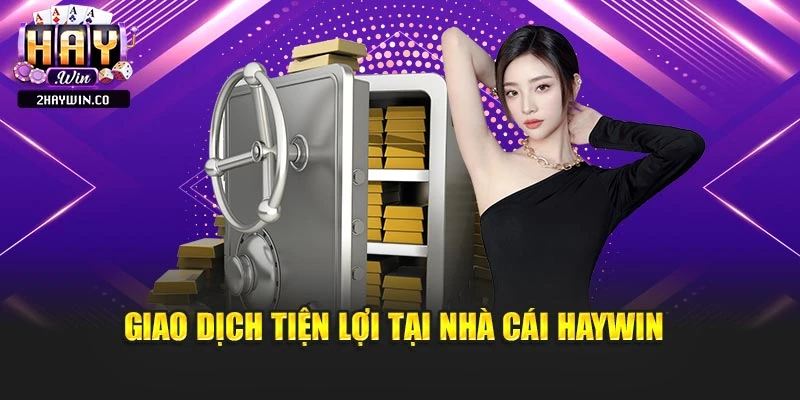 Giao dịch tiện lợi tại nhà cái Haywin