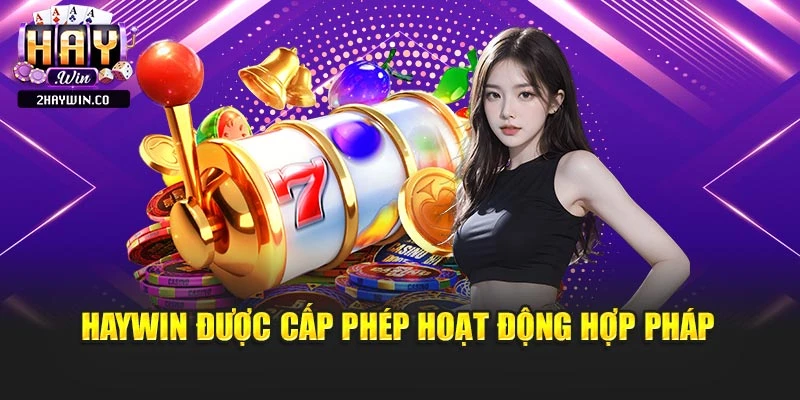 Haywin được cấp phép hoạt động hợp pháp