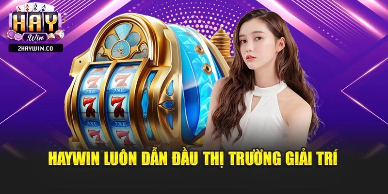 Haywin luôn dẫn đầu thị trường giải trí