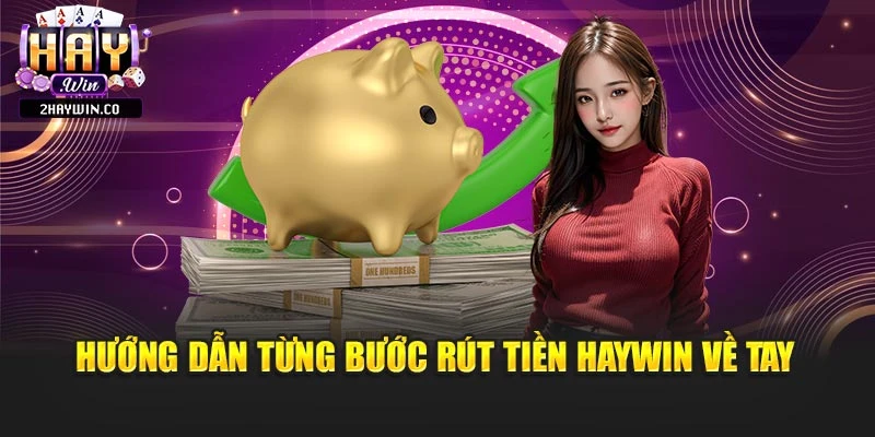 Hướng dẫn từng bước rút tiền Haywin về tay