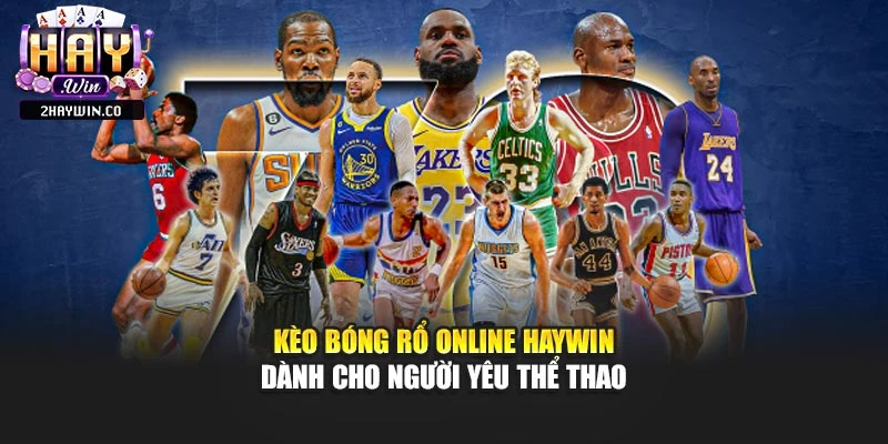Kèo Bóng Rổ Online Haywin Dành Cho Người Yêu Thể Thao