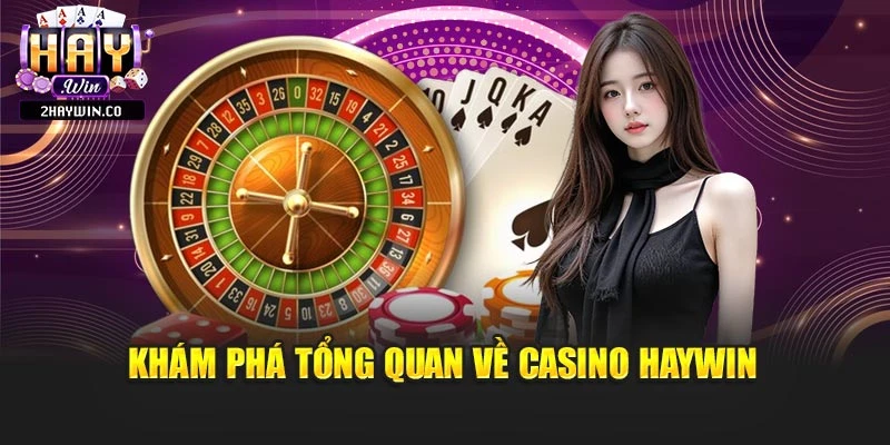 Khám phá tổng quan về casino Haywin