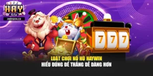 Luật Chơi Nổ Hũ Haywin – Hiểu Đúng Để Thắng Dễ Dàng Hơn