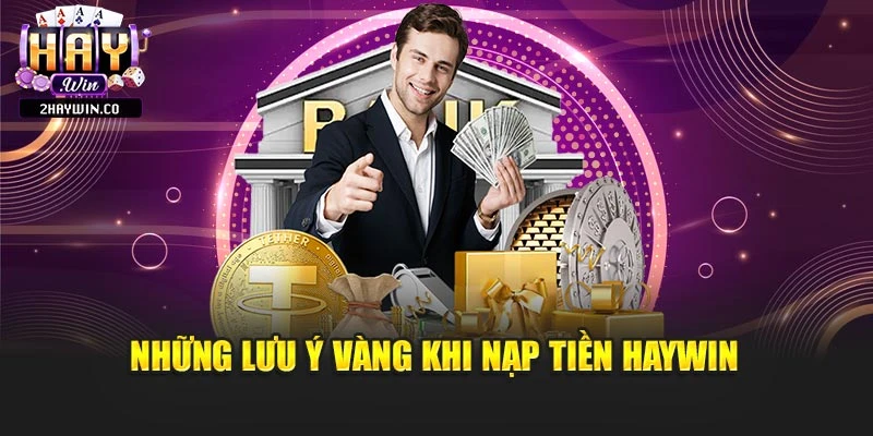 Những lưu ý vàng khi nạp tiền Haywin