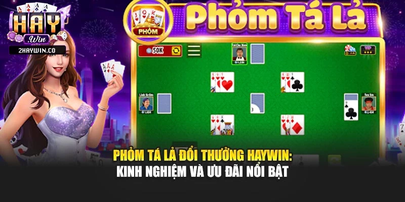 Phỏm Tá Lả Đổi Thưởng Haywin: Kinh Nghiệm Và Ưu Đãi Nổi Bật