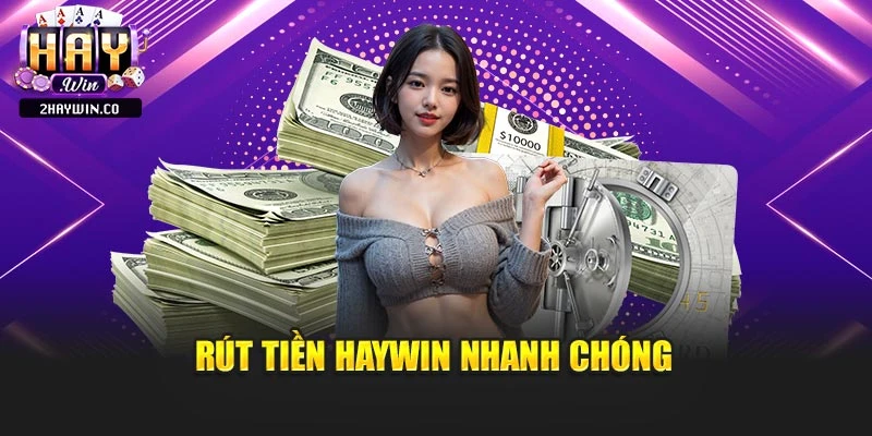 Rút tiền Haywin an toàn, nhanh chóng với trải nghiệm mượt mà
