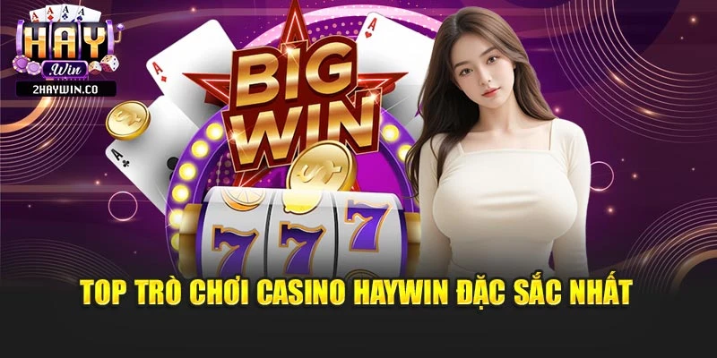 Top trò chơi casino Haywin đặc sắc nhất