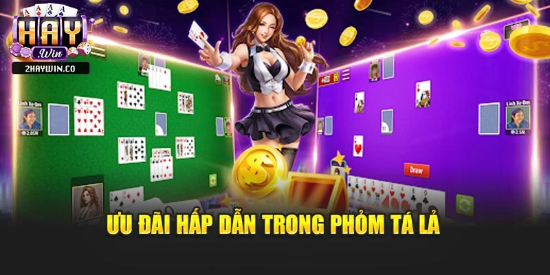 Ưu đãi hấp dẫn trong phỏm tá lả